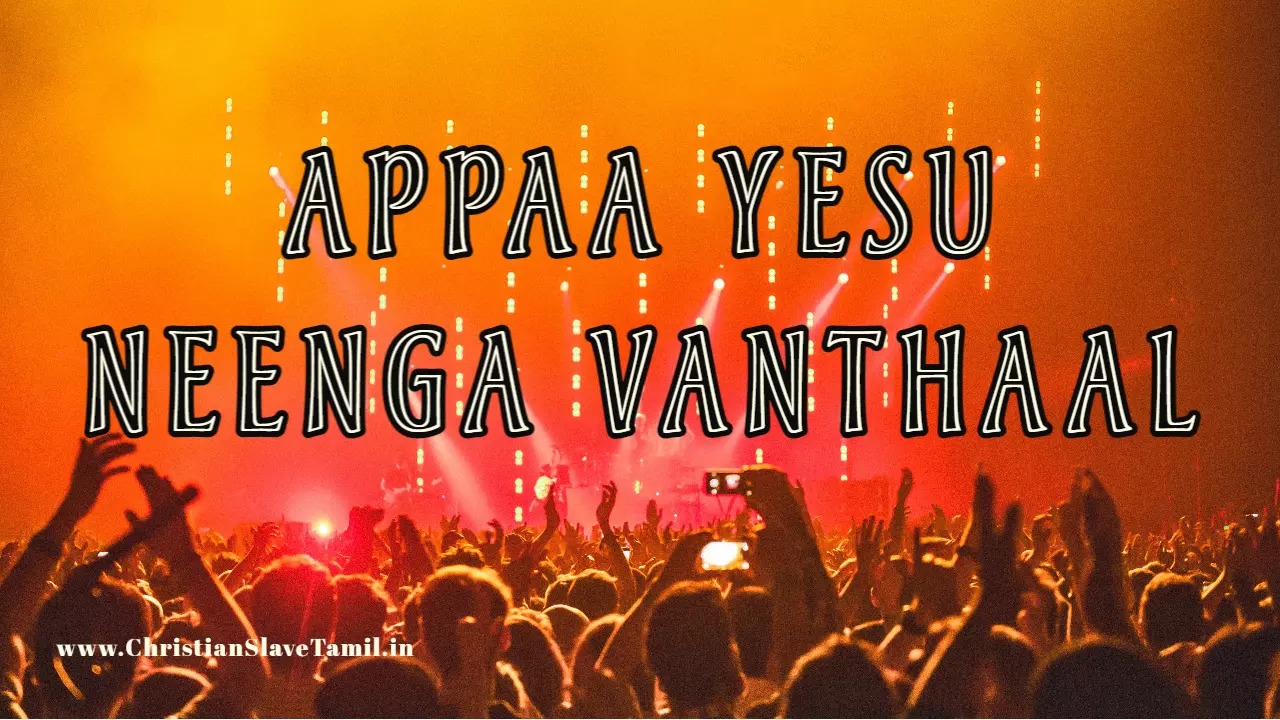 Appaa Yesu Neenga Vanthaal,