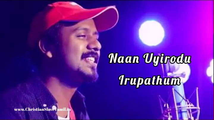 Naan Uyirodu Irupathum,Naan Uyirodu Irupathum kirubai,
