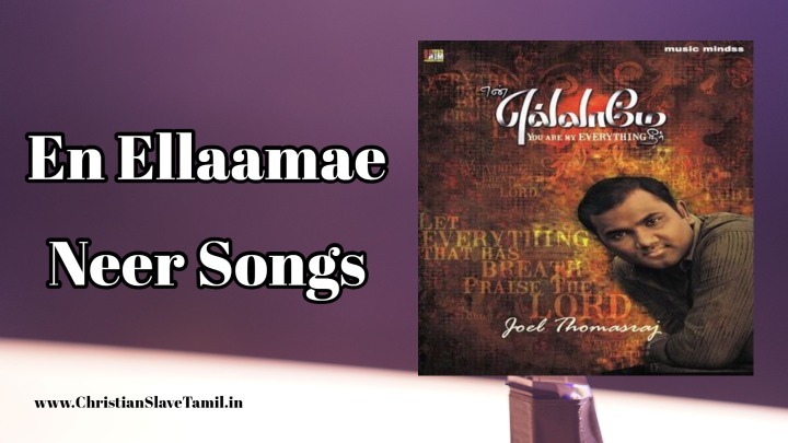 En Ellaamae Neer Album Songs | Lyrics, Mp3 &Amp; Chords 1 En Ellaamae Neer Album Songs by Joel Thomasraj | Tamil Christian Worship Songs,
