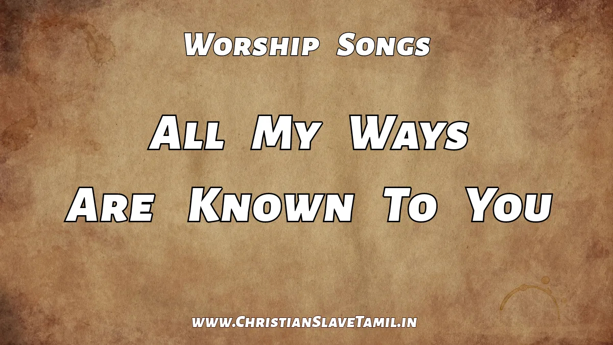 All My Ways Are Known To You - English Gospel Songs 8 All My Ways Are Known To You, All My Ways Are Known To You song,