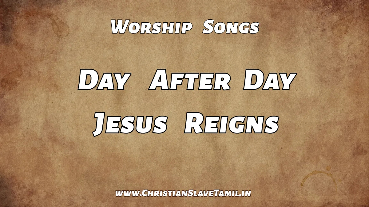 Day After Day Jesus Reigns, Day After Day Jesus Reigns song,