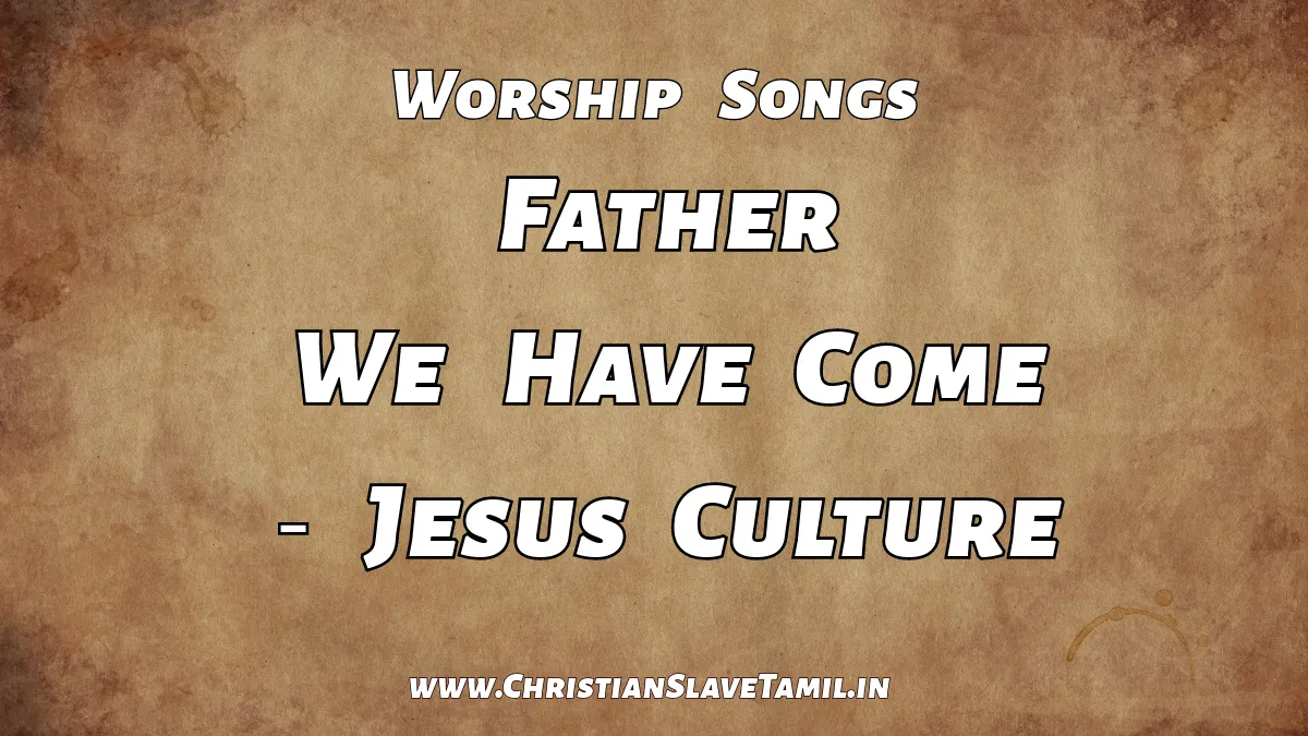 Father We Have Come, jesus culture,