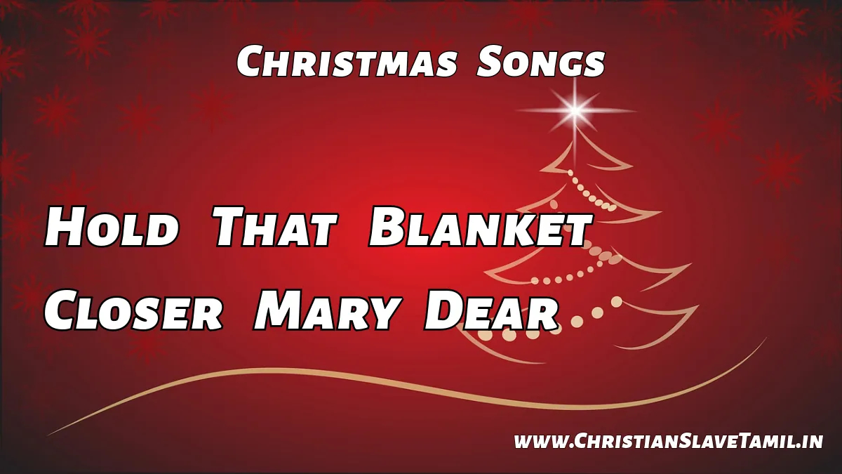 Hold That Blanket Closer Mary Dear,