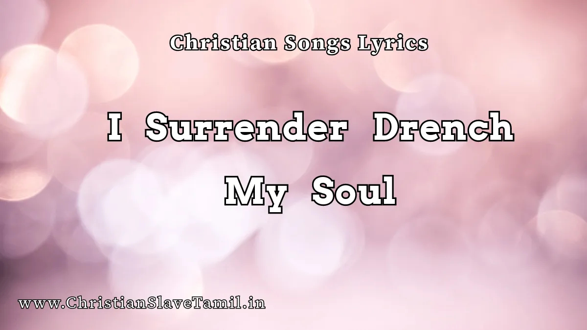 I Surrender Drench My Soul, I Surrender Drench song lyrics,