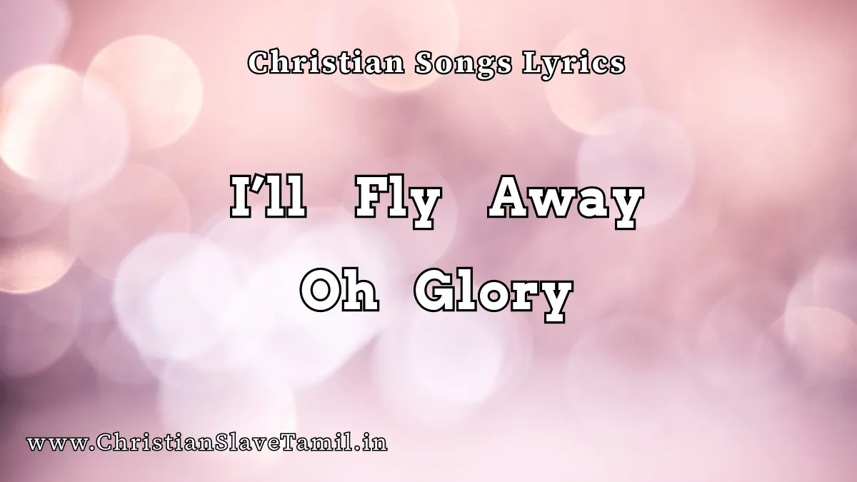 I'Ll Fly Away Oh Glory Song Lyrics - English Praise Songs 2 I'll Fly Away Oh Glory, I'll Fly Away Oh Glory song,