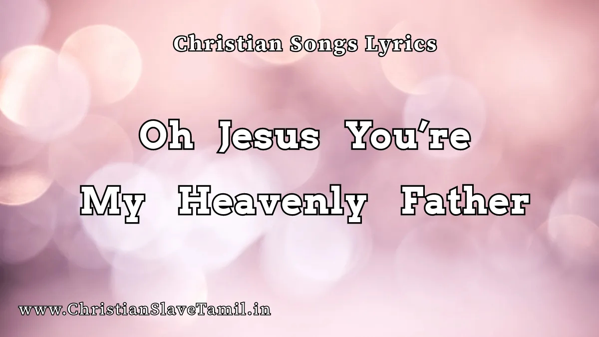 Jesus You're My Heavenly Father, Jesus You're My Heavenly Father song,
