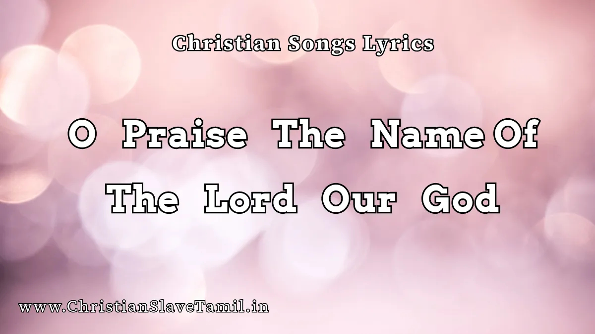O Praise The Name Of The Lord, O Praise The Name Of The Lord our god,
