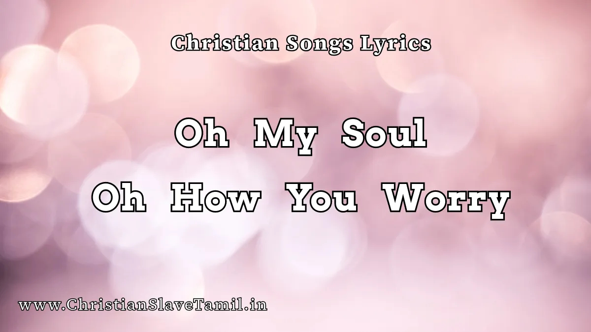 Oh My Soul Oh How You Worry - English Praise Songs 6 Oh My Soul Oh How You Worry, My Soul Oh How You Worry song,
