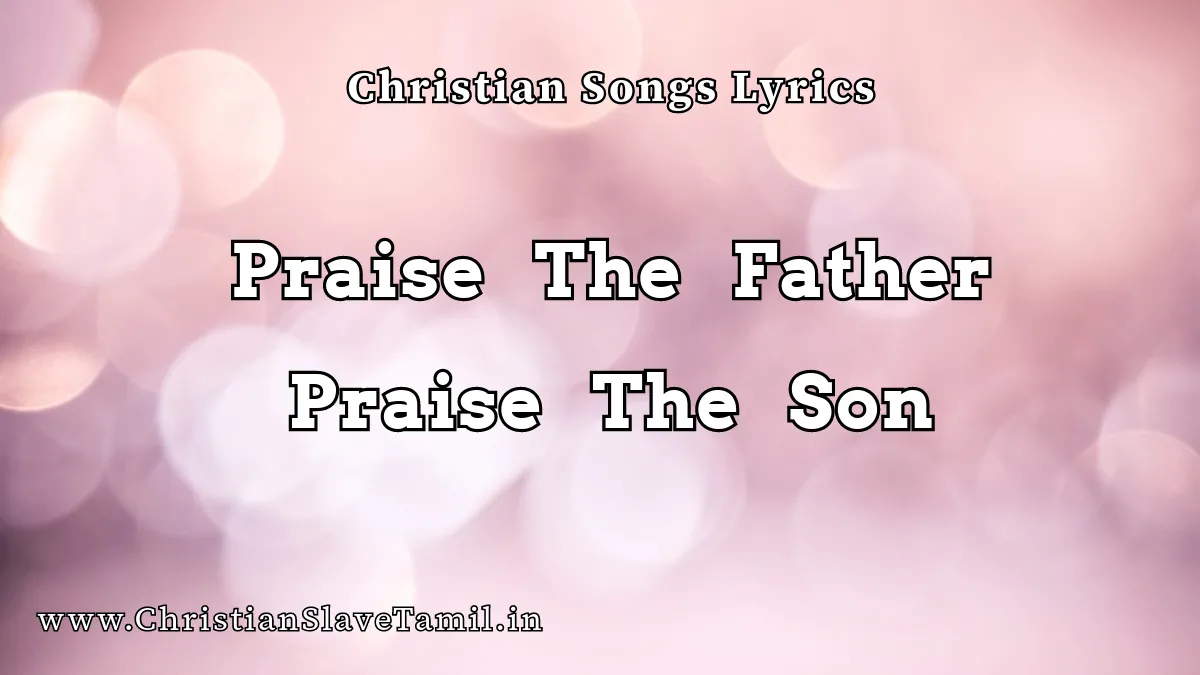 Praise The Father Praise The Son - English Praise Songs 4 Praise The Father Praise The Son, Praise The Father Praise The Son song,