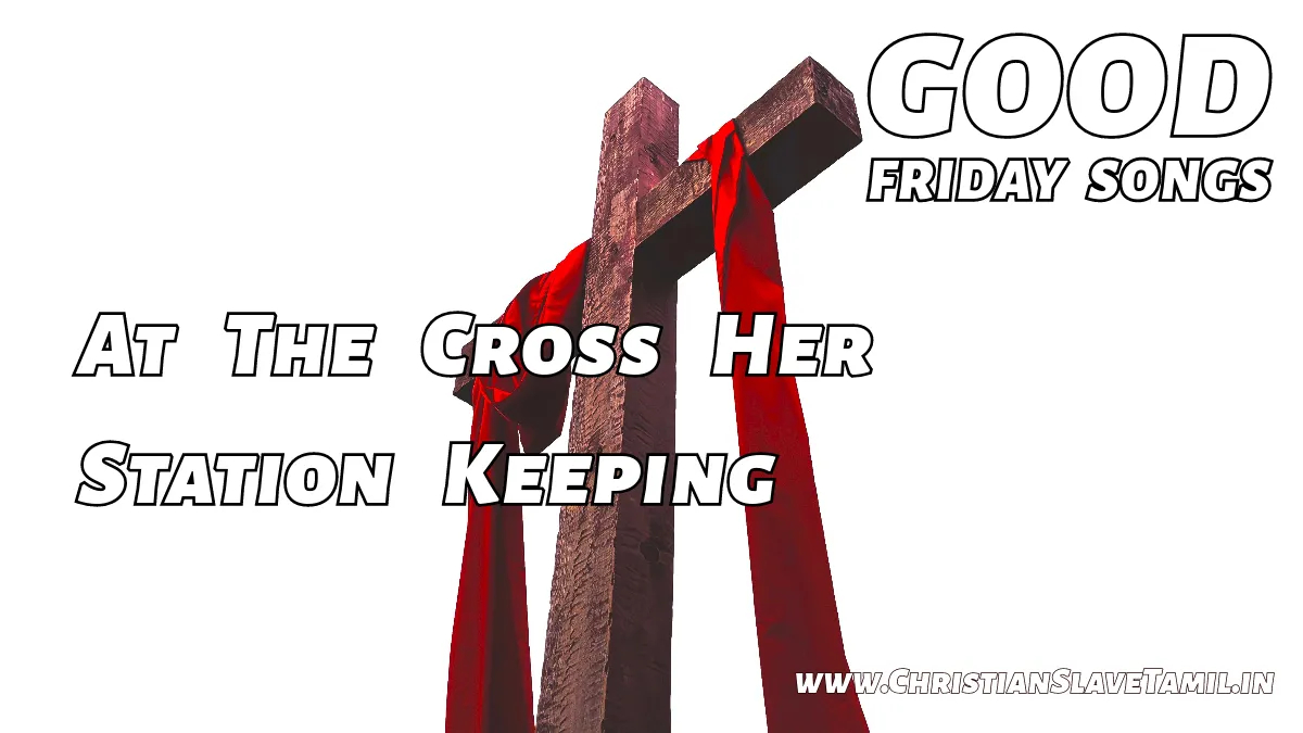 At The Cross Her Station Keeping - Good Friday Songs 30 8 At The Cross Her Station Keeping,