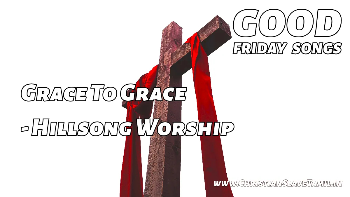 Grace To Grace Song - Hillsong Worship - Good Friday 38 8 Grace To Grace, hillsong worship,
